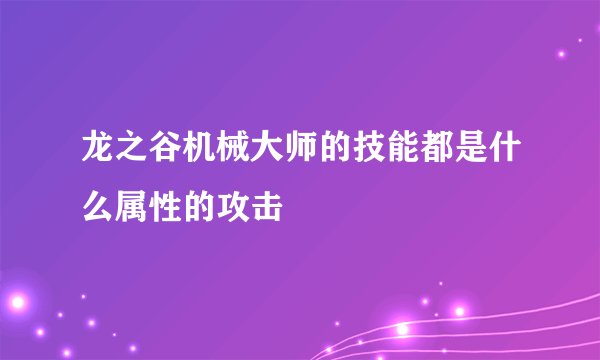 龙之谷机械大师的技能都是什么属性的攻击