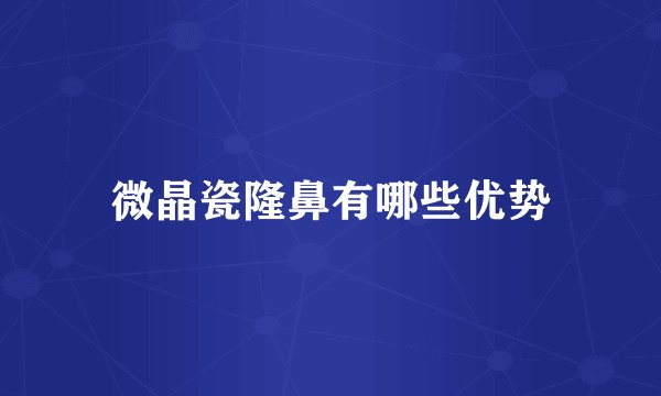 微晶瓷隆鼻有哪些优势