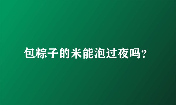 包粽子的米能泡过夜吗？
