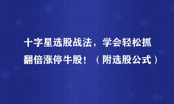 十字星选股战法，学会轻松抓翻倍涨停牛股！（附选股公式）
