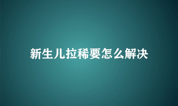 新生儿拉稀要怎么解决