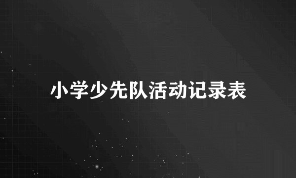 小学少先队活动记录表