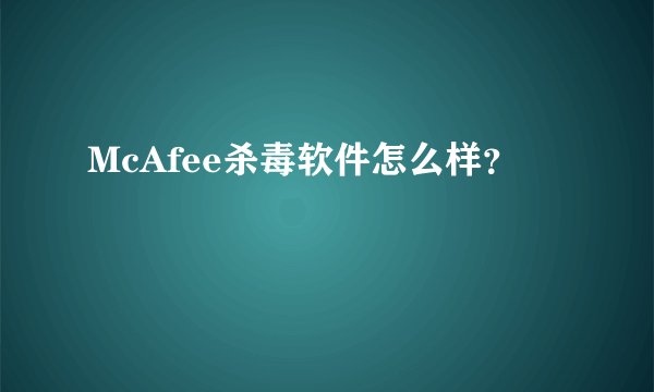 McAfee杀毒软件怎么样？