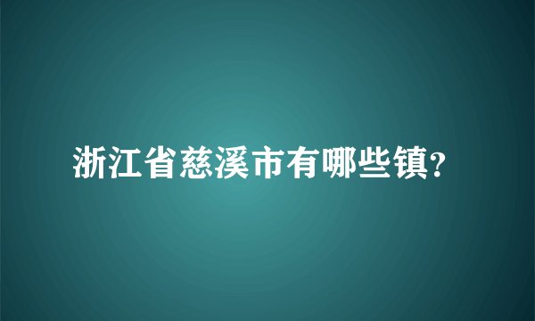 浙江省慈溪市有哪些镇？