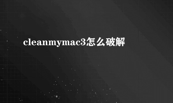 cleanmymac3怎么破解