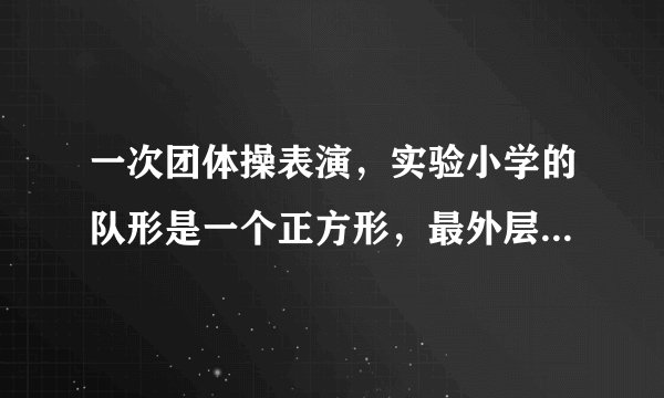 一次团体操表演，实验小学的队形是一个正方形，最外层要48人，这个表演队伍一共要多少人？