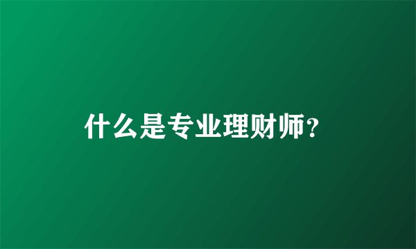 什么是专业理财师？