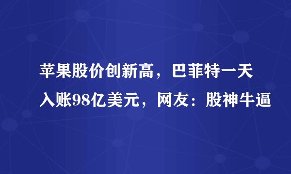 苹果股价创新高，巴菲特一天入账98亿美元，网友：股神牛逼