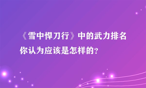 《雪中悍刀行》中的武力排名你认为应该是怎样的？
