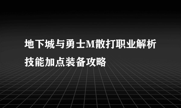 地下城与勇士M散打职业解析 技能加点装备攻略