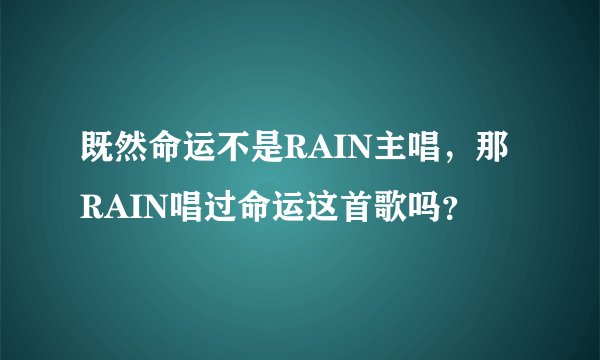 既然命运不是RAIN主唱，那RAIN唱过命运这首歌吗？