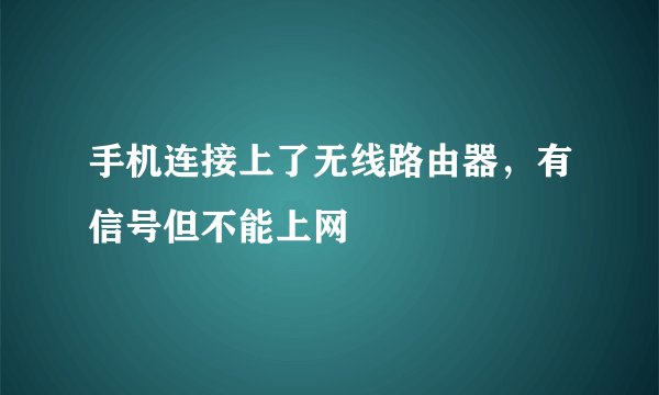 手机连接上了无线路由器，有信号但不能上网