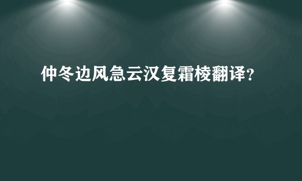 仲冬边风急云汉复霜棱翻译？