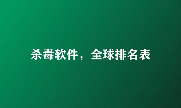 杀毒软件，全球排名表