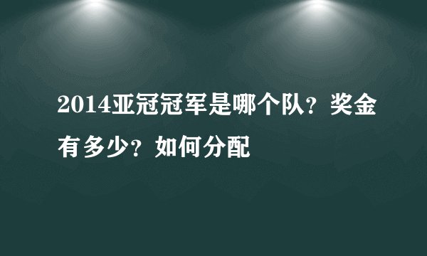 2014亚冠冠军是哪个队？奖金有多少？如何分配