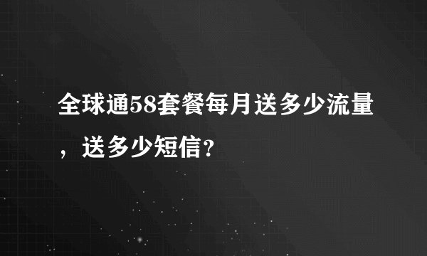 全球通58套餐每月送多少流量，送多少短信？