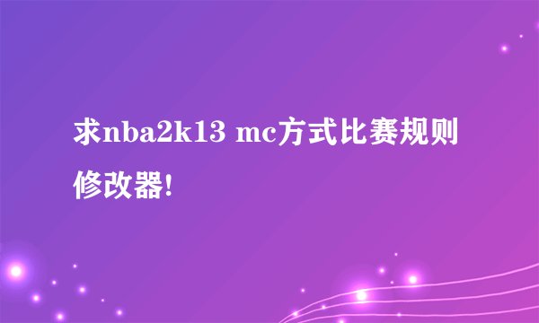 求nba2k13 mc方式比赛规则修改器!