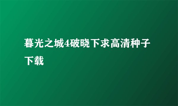 暮光之城4破晓下求高清种子下载