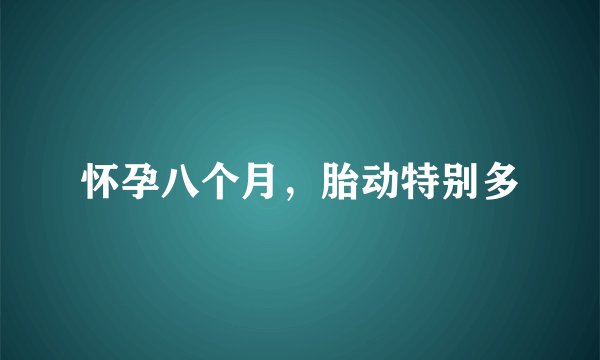 怀孕八个月，胎动特别多