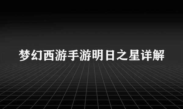 梦幻西游手游明日之星详解
