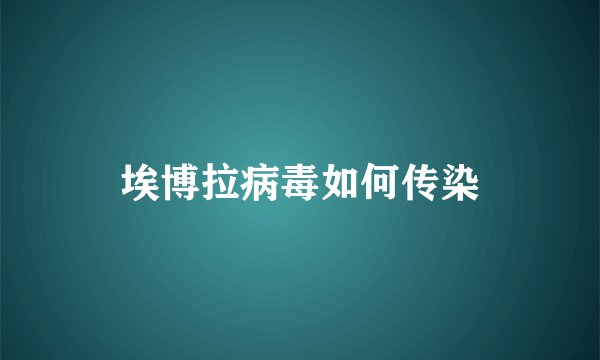 埃博拉病毒如何传染