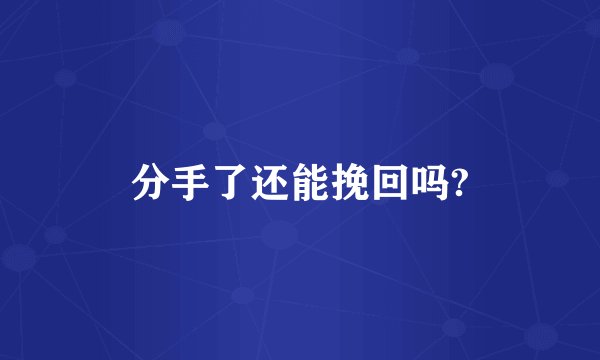 分手了还能挽回吗?