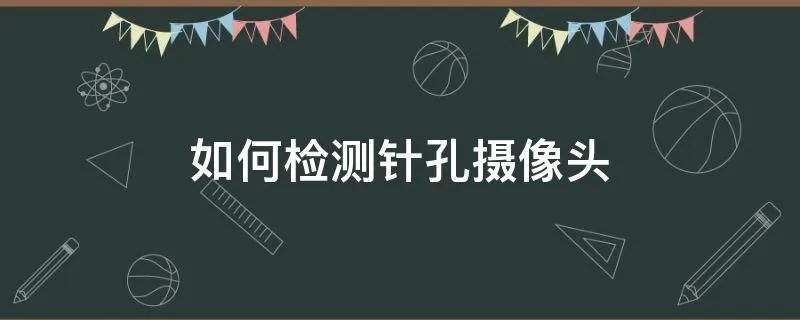 如何检测针孔摄像头