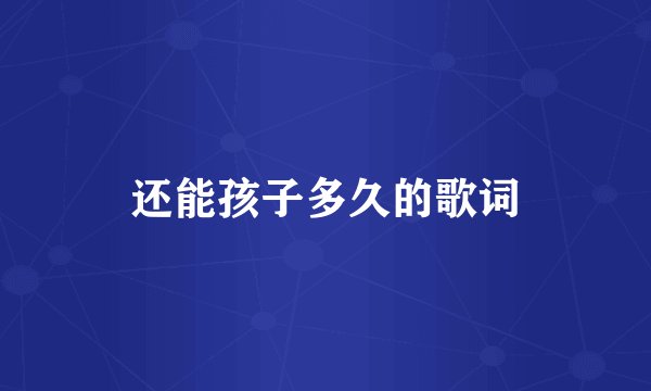 还能孩子多久的歌词