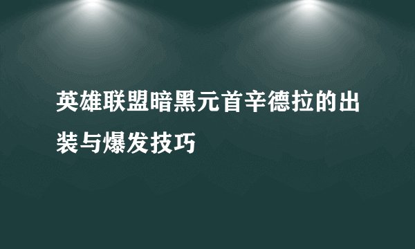 英雄联盟暗黑元首辛德拉的出装与爆发技巧