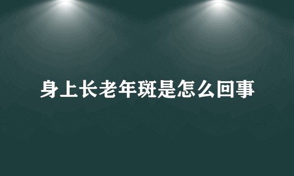 身上长老年斑是怎么回事