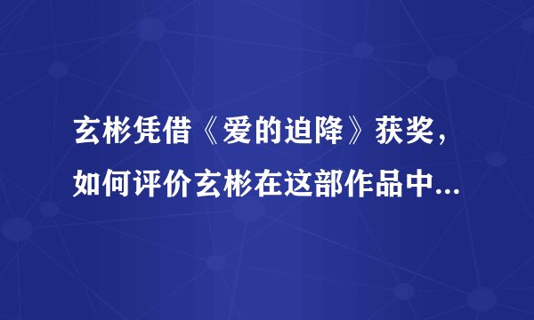 玄彬凭借《爱的迫降》获奖，如何评价玄彬在这部作品中的表现？