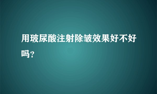 用玻尿酸注射除皱效果好不好吗？