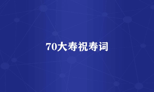 70大寿祝寿词