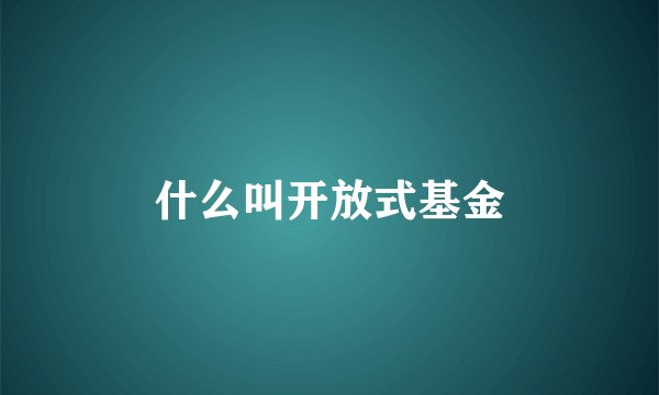 什么叫开放式基金