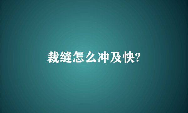裁缝怎么冲及快?