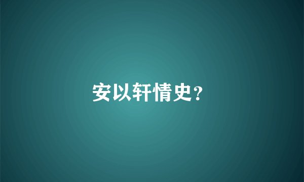 安以轩情史？