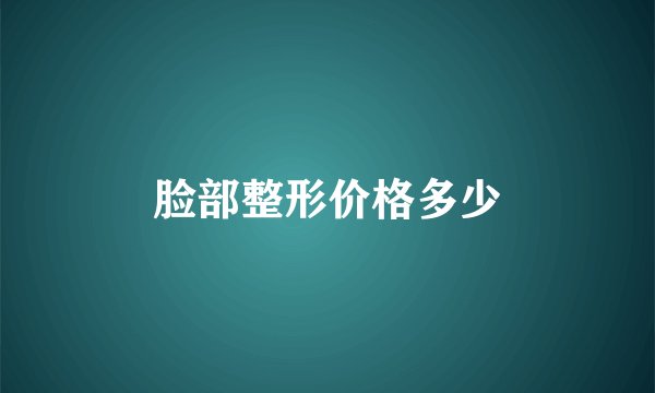 脸部整形价格多少