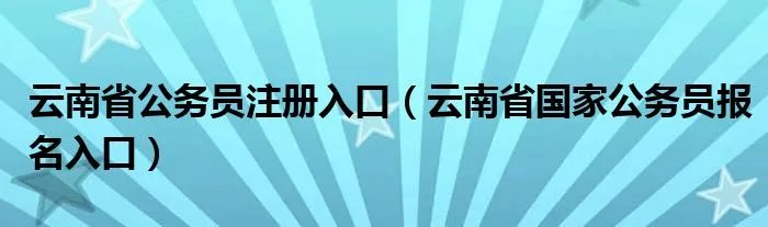 云南省公务员注册入口（云南省国家公务员报名入口）