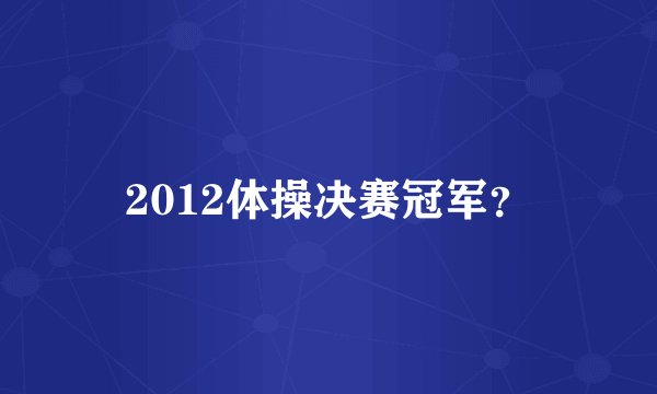 2012体操决赛冠军？