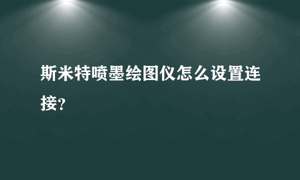 斯米特喷墨绘图仪怎么设置连接？
