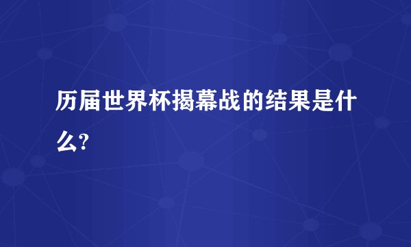 历届世界杯揭幕战的结果是什么?