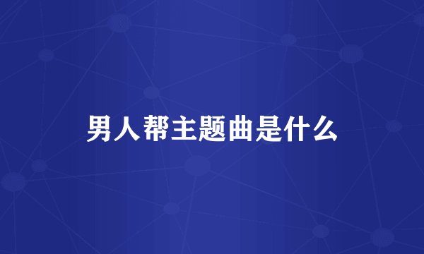 男人帮主题曲是什么