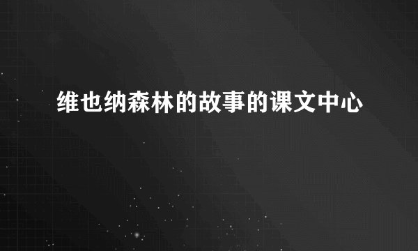 维也纳森林的故事的课文中心