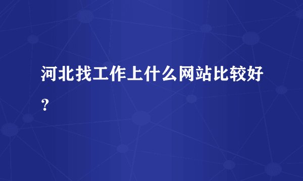 河北找工作上什么网站比较好？