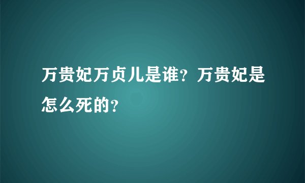 万贵妃万贞儿是谁？万贵妃是怎么死的？