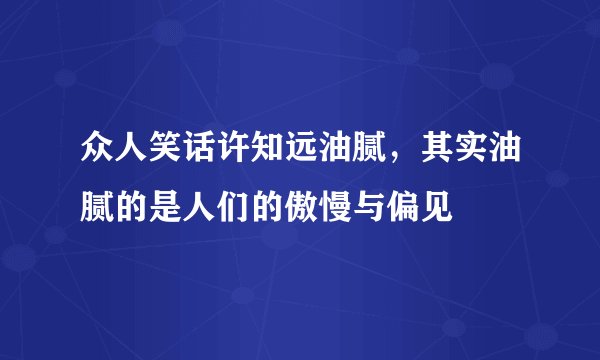 众人笑话许知远油腻，其实油腻的是人们的傲慢与偏见