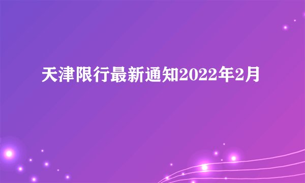 天津限行最新通知2022年2月