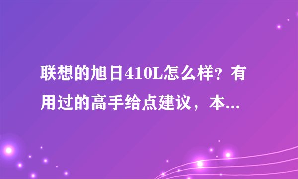 联想的旭日410L怎么样？有用过的高手给点建议，本人考虑购买中！