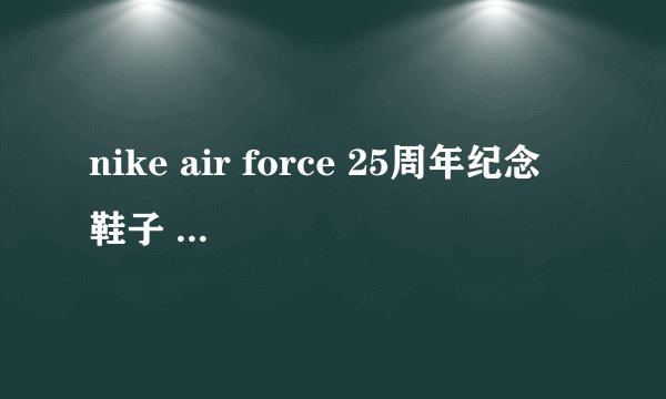 nike air force 25周年纪念 鞋子 专柜售价多少？