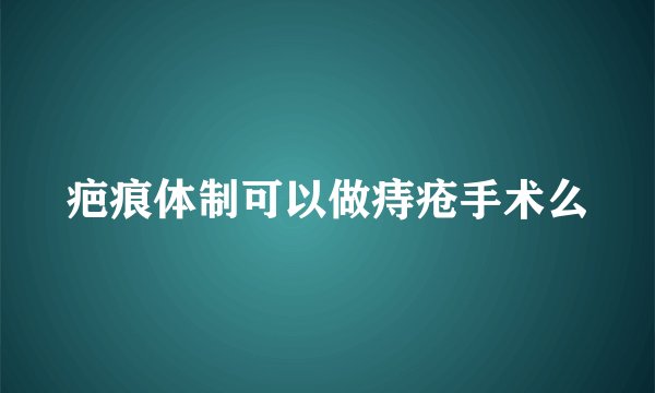 疤痕体制可以做痔疮手术么